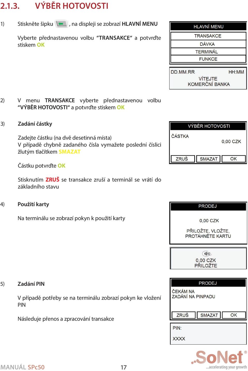 přednastavenou volbu VÝBĚr HOtOVOsti a potvrďte stiskem OK 3) Zadání částky Zadejte částku (na dvě desetinná místa) V případě chybně zadaného čísla vymažete