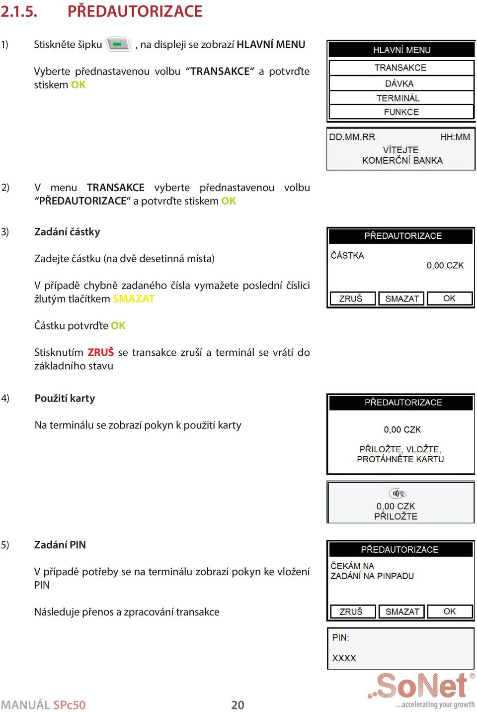 přednastavenou volbu předautorizace a potvrďte stiskem OK 3) Zadání částky Zadejte částku (na dvě desetinná místa) V případě chybně zadaného čísla vymažete