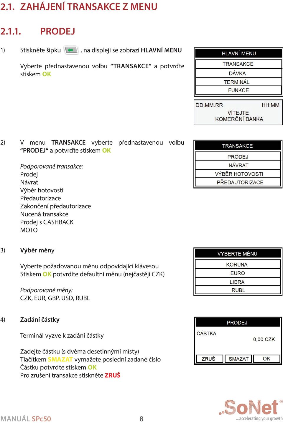 MOTO 3) Výběr měny Vyberte požadovanou měnu odpovídající klávesou Stiskem OK potvrdíte defaultní měnu (nejčastěji CZK) Podporované měny: CZK, EUR, GBP, USD, RUBL 4) Zadání částky