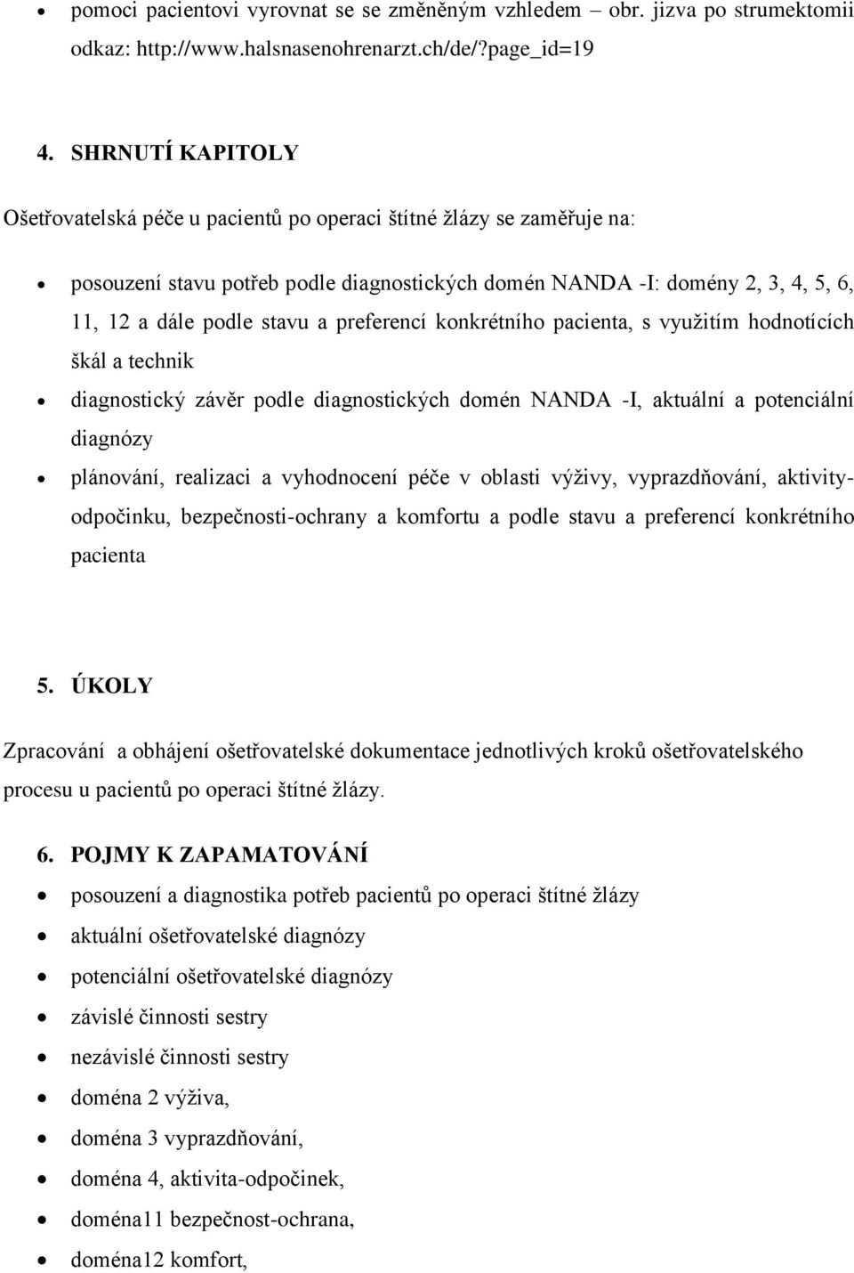 preferencí konkrétního pacienta, s využitím hodnotících škál a technik diagnostický závěr podle diagnostických domén NANDA -I, aktuální a potenciální diagnózy plánování, realizaci a vyhodnocení péče