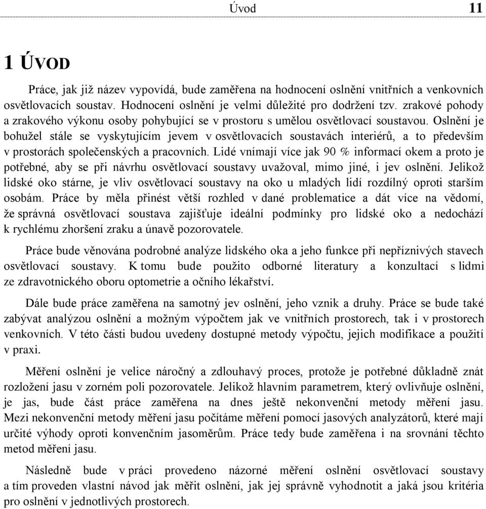 Oslnění je bohužel stále se vyskytujícím jevem v osvětlovacích soustavách interiérů, a to především v prostorách společenských a pracovních.