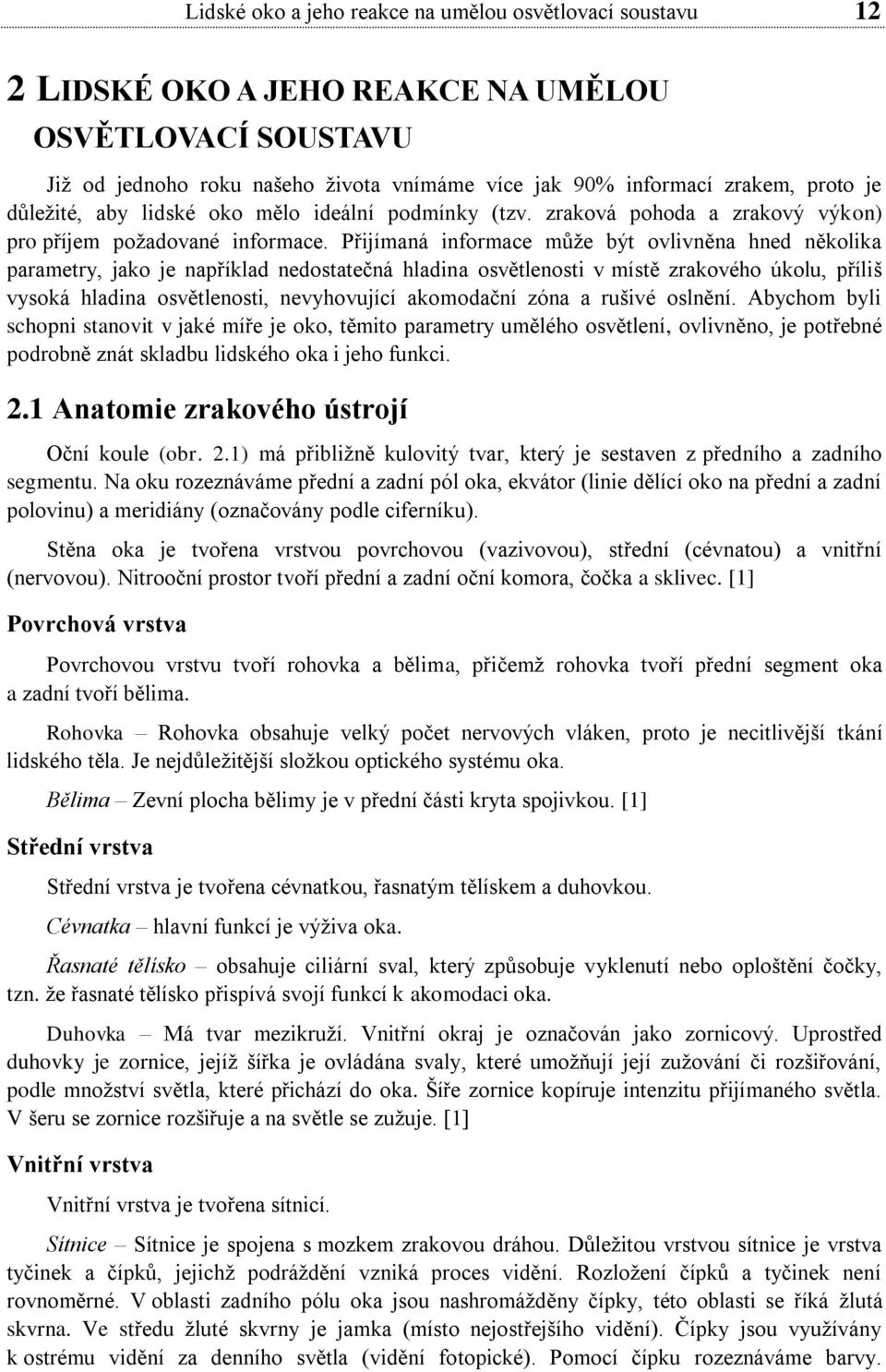 Přijímaná informace může být ovlivněna hned několika parametry, jako je například nedostatečná hladina osvětlenosti v místě zrakového úkolu, příliš vysoká hladina osvětlenosti, nevyhovující