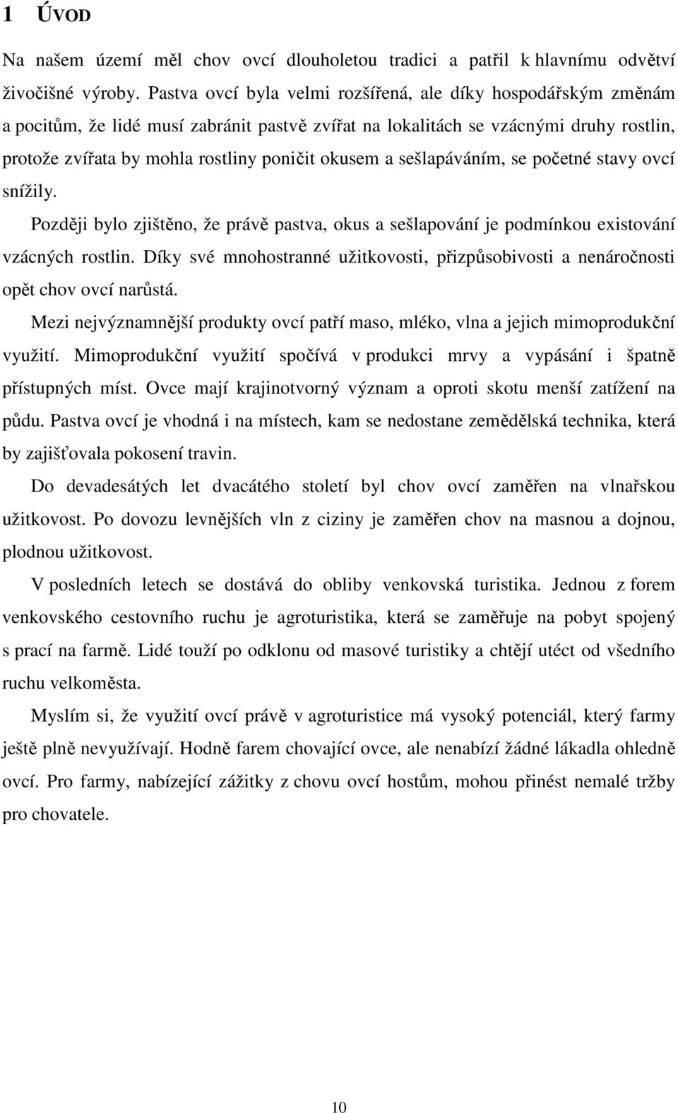 a sešlapáváním, se početné stavy ovcí snížily. Později bylo zjištěno, že právě pastva, okus a sešlapování je podmínkou existování vzácných rostlin.