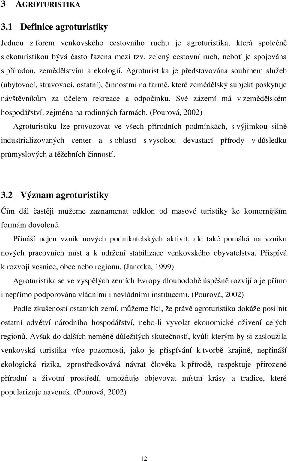 Agroturistika je představována souhrnem služeb (ubytovací, stravovací, ostatní), činnostmi na farmě, které zemědělský subjekt poskytuje návštěvníkům za účelem rekreace a odpočinku.