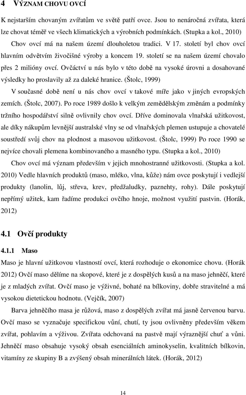 Ovčáctví u nás bylo v této době na vysoké úrovni a dosahované výsledky ho proslavily až za daleké hranice.