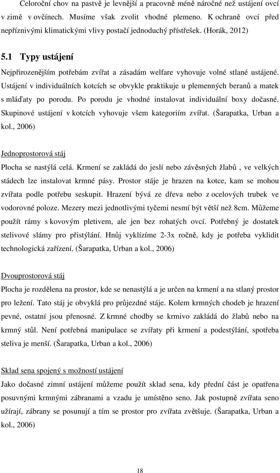 Ustájení v individuálních kotcích se obvykle praktikuje u plemenných beranů a matek s mláďaty po porodu. Po porodu je vhodné instalovat individuální boxy dočasné.