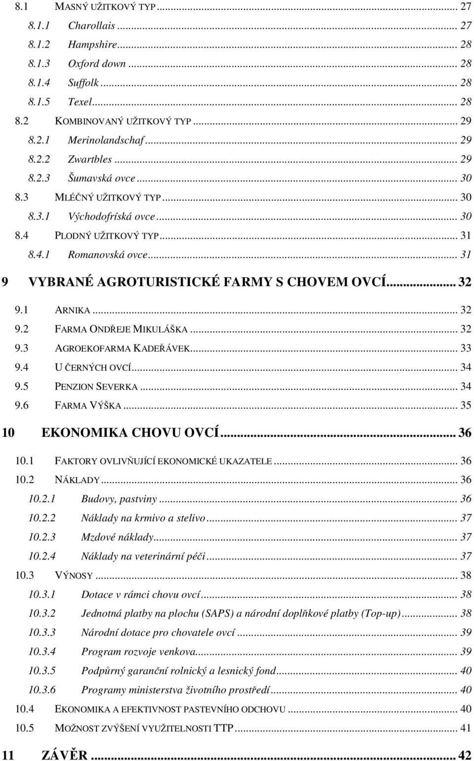 .. 32 9.1 ARNIKA... 32 9.2 FARMA ONDŘEJE MIKULÁŠKA... 32 9.3 AGROEKOFARMA KADEŘÁVEK... 33 9.4 U ČERNÝCH OVCÍ... 34 9.5 PENZION SEVERKA... 34 9.6 FARMA VÝŠKA... 35 10 EKONOMIKA CHOVU OVCÍ... 36 10.