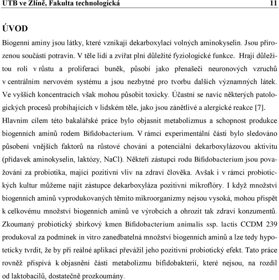 Hrají důleţitou roli v růstu a proliferaci buněk, působí jako přenašeči neuronových vzruchů v centrálním nervovém systému a jsou nezbytné pro tvorbu dalších významných látek.