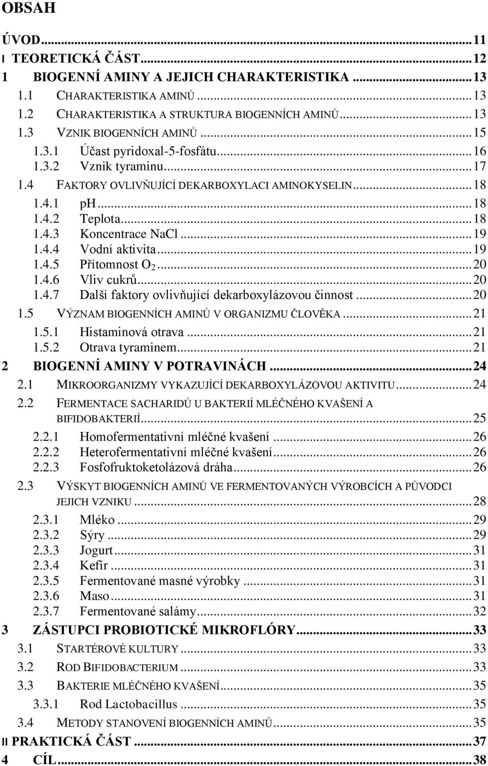 .. 19 1.4.5 Přítomnost O 2... 20 1.4.6 Vliv cukrů... 20 1.4.7 Další faktory ovlivňující dekarboxylázovou činnost... 20 1.5 VÝZNAM BIOGENNÍCH AMINŮ V ORGANIZMU ČLOVĚKA... 21 1.5.1 Histaminová otrava.