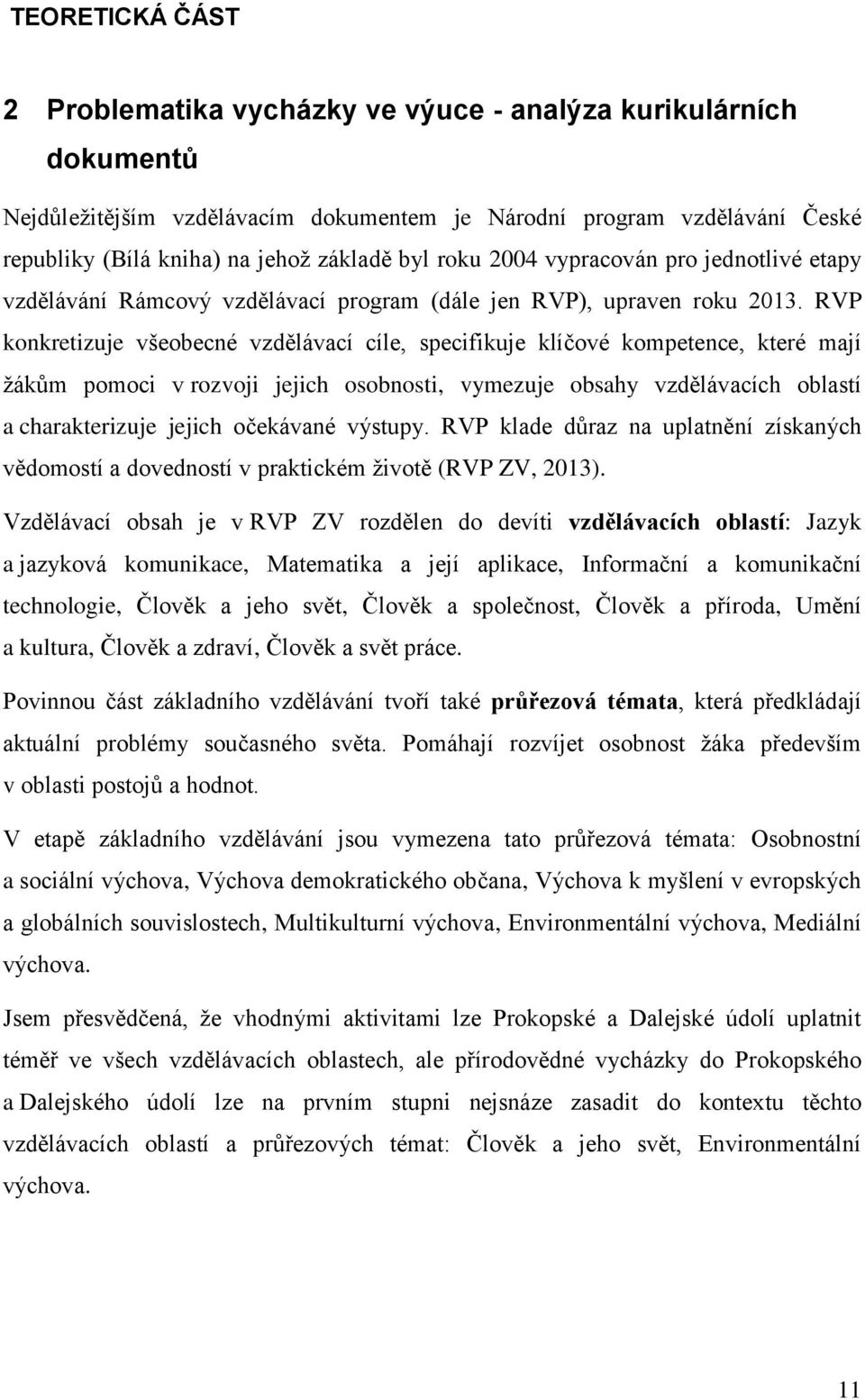 RVP konkretizuje všeobecné vzdělávací cíle, specifikuje klíčové kompetence, které mají žákům pomoci v rozvoji jejich osobnosti, vymezuje obsahy vzdělávacích oblastí a charakterizuje jejich očekávané