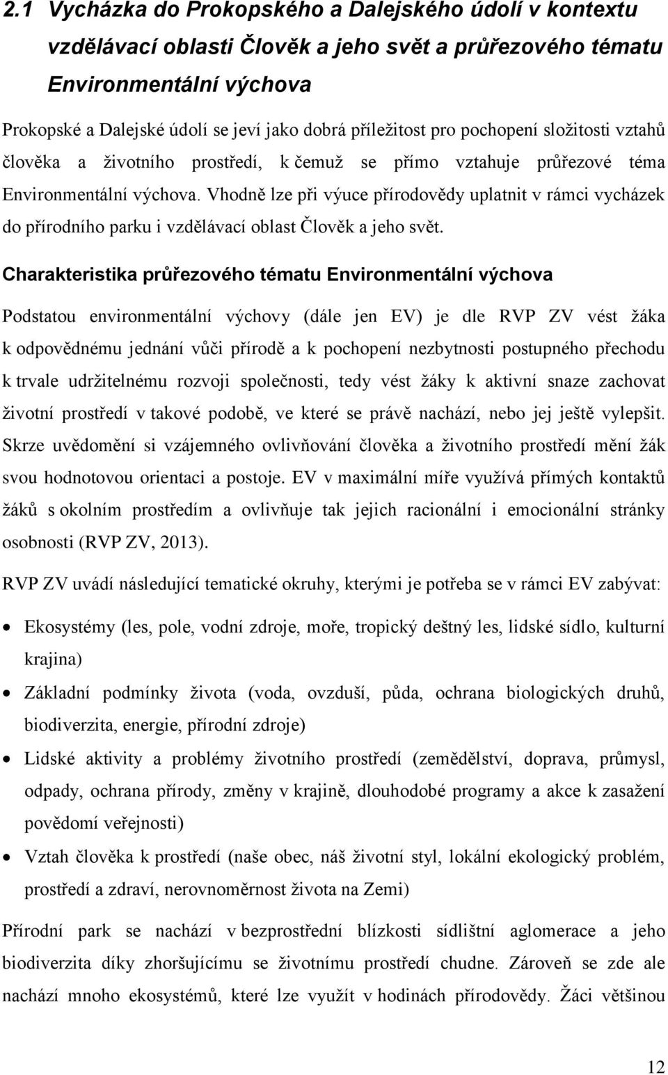 Vhodně lze při výuce přírodovědy uplatnit v rámci vycházek do přírodního parku i vzdělávací oblast Člověk a jeho svět.