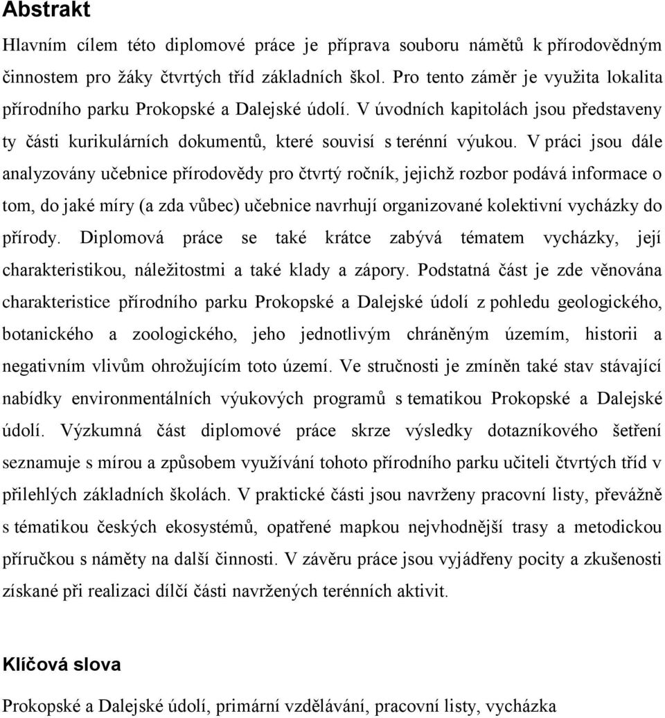 V práci jsou dále analyzovány učebnice přírodovědy pro čtvrtý ročník, jejichž rozbor podává informace o tom, do jaké míry (a zda vůbec) učebnice navrhují organizované kolektivní vycházky do přírody.
