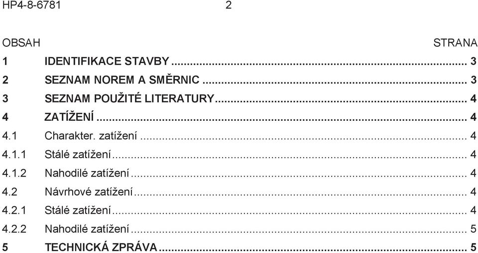 .. 4 4.1.1 Stálé zatížení... 4 4.1.2 Nahodilé zatížení... 4 4.2 Návrhové zatížení.