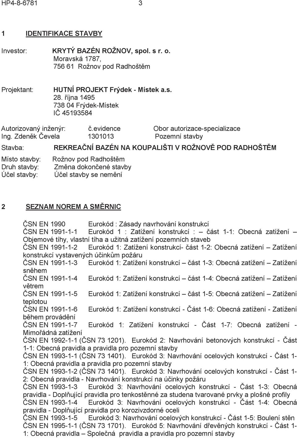 Zdenk evela 1301013 Pozemní stavby Stavba: Místo stavby: Druh stavby: Úel stavby: REKREANÍ BAZÉN NA KOUPALIŠTI V ROŽNOV POD RADHOŠTM Rožnov pod Radhoštm Zmna dokonené stavby Úel stavby se nemní 2