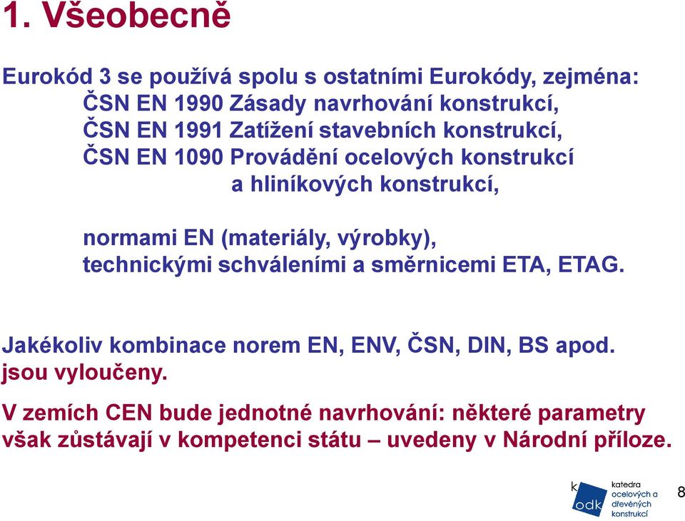 (materiály, výrobky), technickými schváleními a směrnicemi ETA, ETAG. Jakékoliv kombinace norem EN, ENV, ČSN, DIN, BS apod.