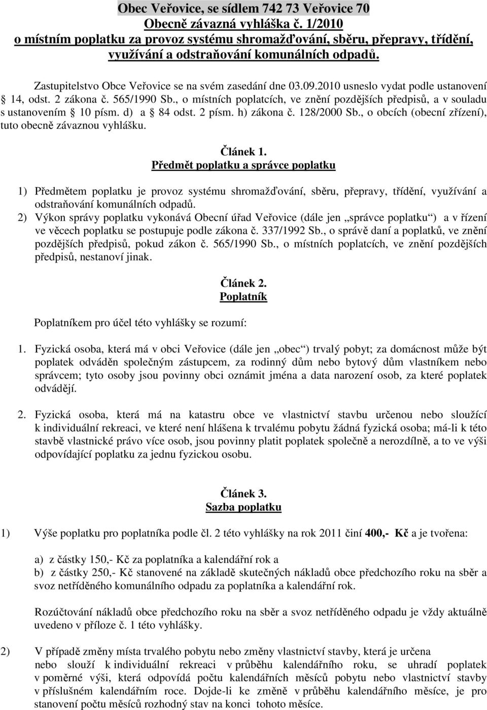 , o místních poplatcích, ve znění pozdějších předpisů, a v souladu s ustanovením 10 písm. d) a 84 odst. 2 písm. h) zákona č. 128/2000 Sb., o obcích (obecní zřízení), tuto obecně závaznou vyhlášku.