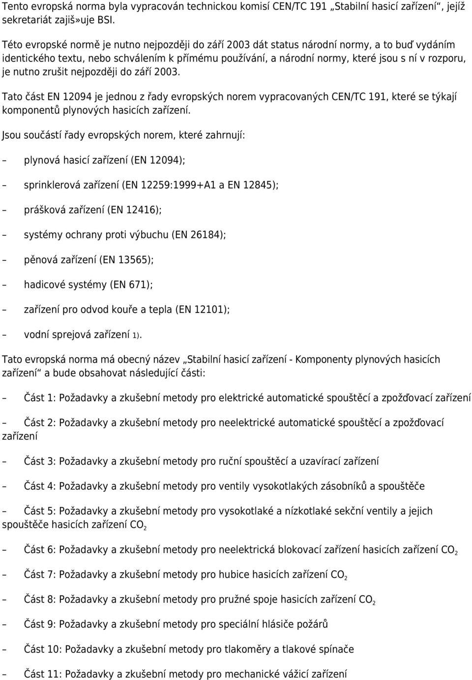 nutno zrušit nejpozději do září 2003. Tato část EN 12094 je jednou z řady evropských norem vypracovaných CEN/TC 191, které se týkají komponentů plynových hasicích zařízení.