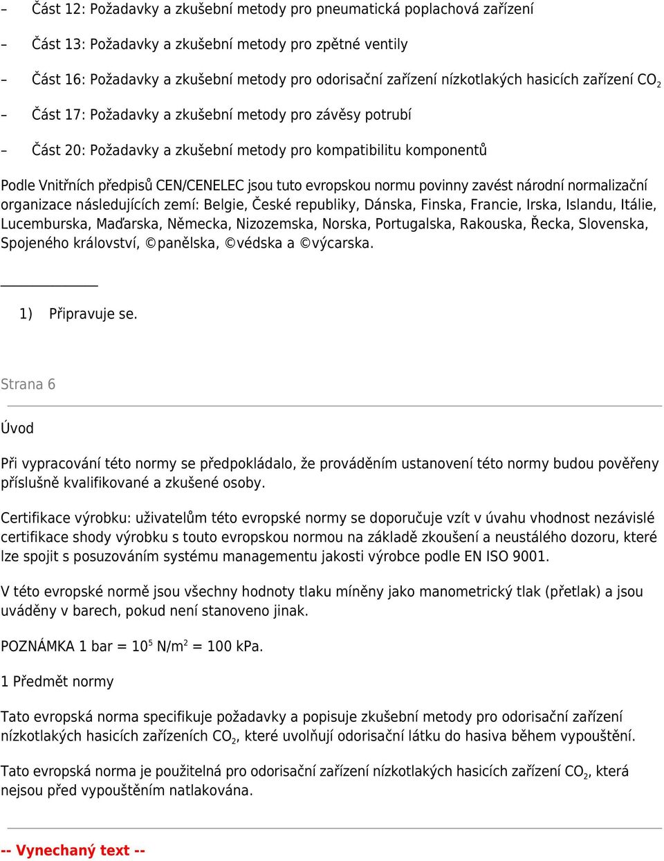 tuto evropskou normu povinny zavést národní normalizační organizace následujících zemí: Belgie, České republiky, Dánska, Finska, Francie, Irska, Islandu, Itálie, Lucemburska, Maďarska, Německa,
