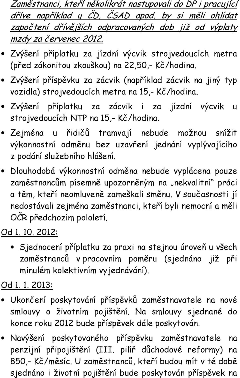Zvýšení příspěvku za zácvik (například zácvik na jiný typ vozidla) strojvedoucích metra na 15,- Kč/hodina. Zvýšení příplatku za zácvik i za jízdní výcvik u strojvedoucích NTP na 15,- Kč/hodina.