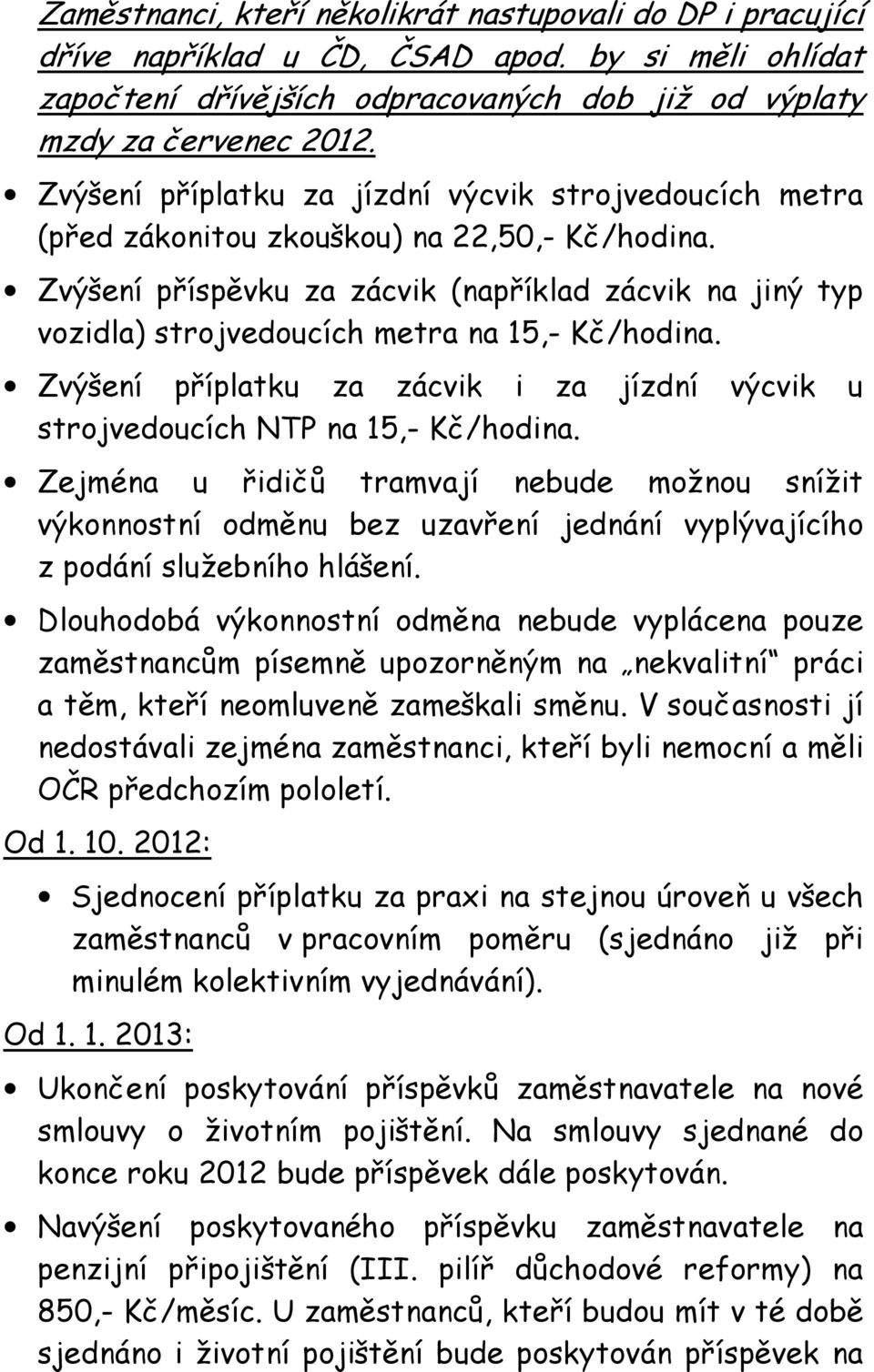 Zvýšení příspěvku za zácvik (například zácvik na jiný typ vozidla) strojvedoucích metra na 15,- Kč/hodina. Zvýšení příplatku za zácvik i za jízdní výcvik u strojvedoucích NTP na 15,- Kč/hodina.