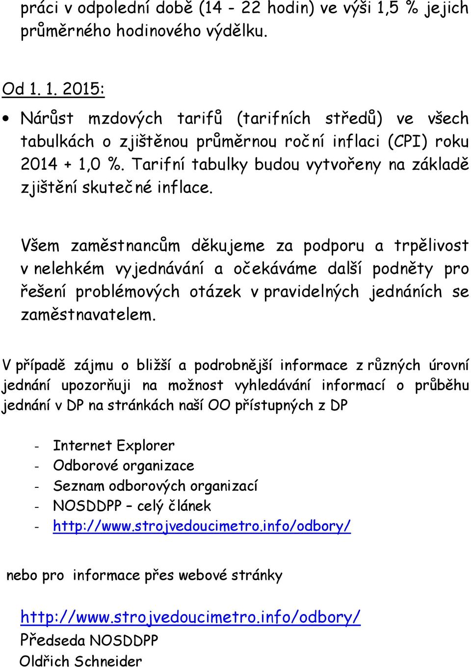 Všem zaměstnancům děkujeme za podporu a trpělivost v nelehkém vyjednávání a očekáváme další podněty pro řešení problémových otázek v pravidelných jednáních se zaměstnavatelem.