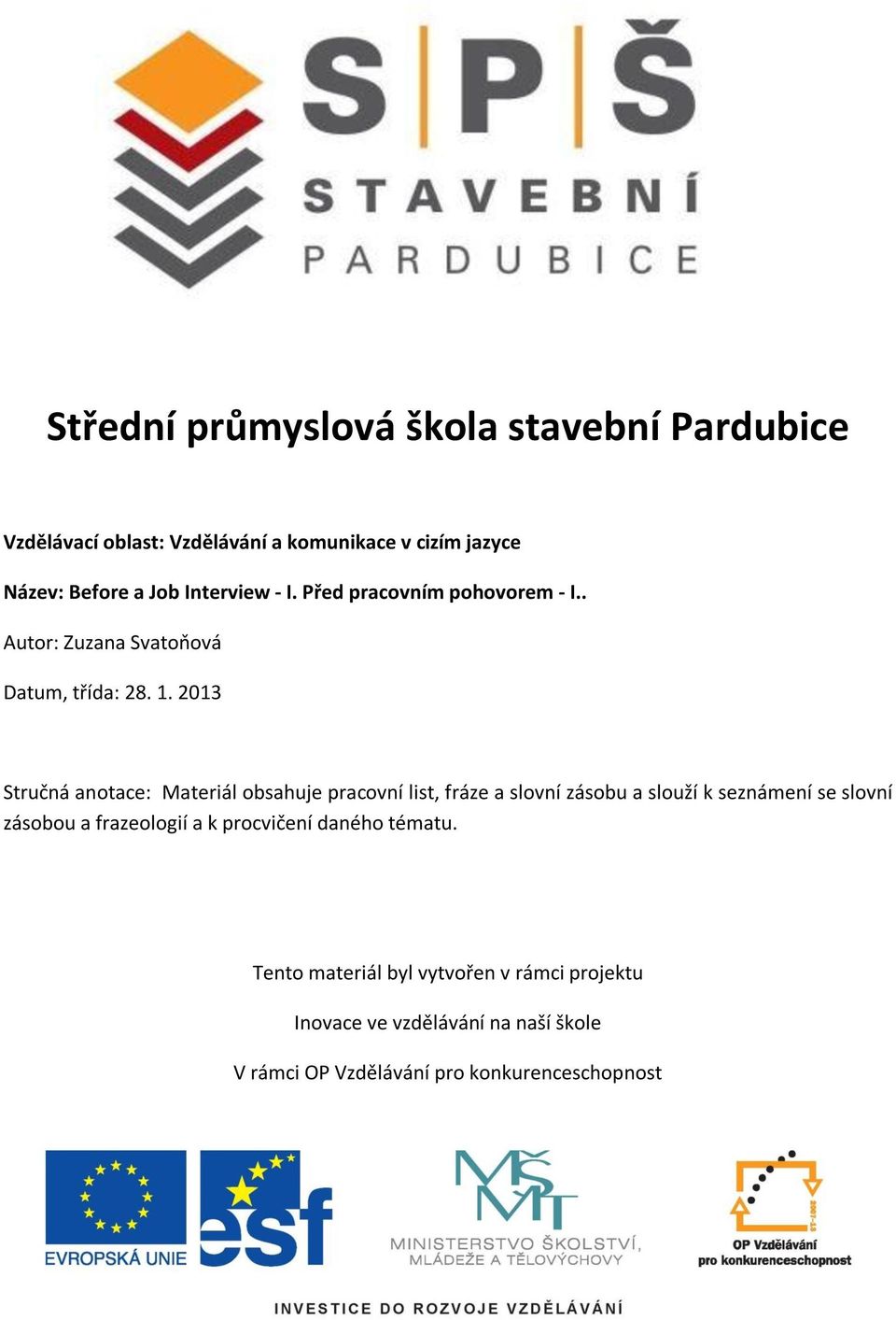 2013 Stručná anotace: Materiál obsahuje pracovní list, fráze a slovní zásobu a slouží k seznámení se slovní zásobou a