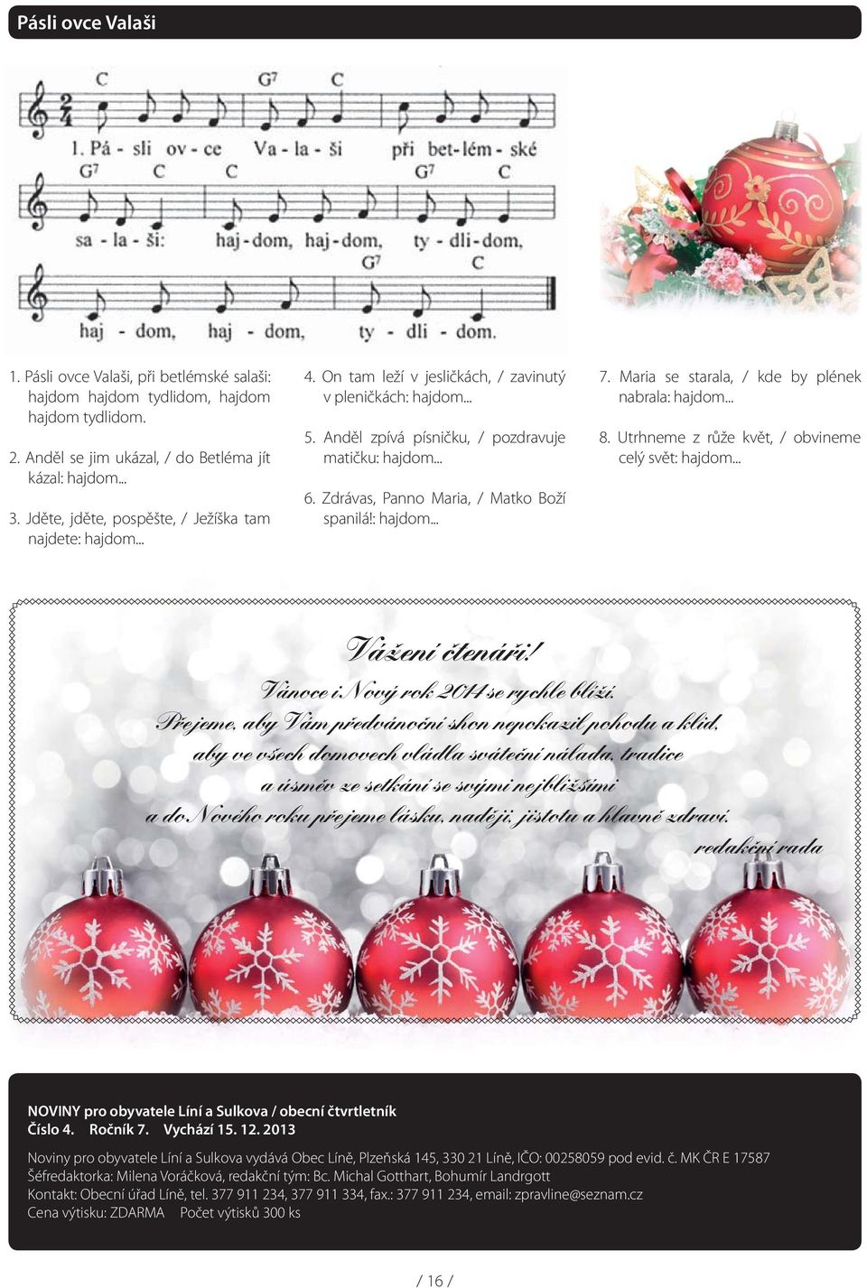 Zdrávas, Panno Maria, / Matko Boží spanilá!: hajdom... 7. Maria se starala, / kde by plének nabrala: hajdom... 8. Utrhneme z růže květ, / obvineme celý svět: hajdom... Vážení čtenáři!