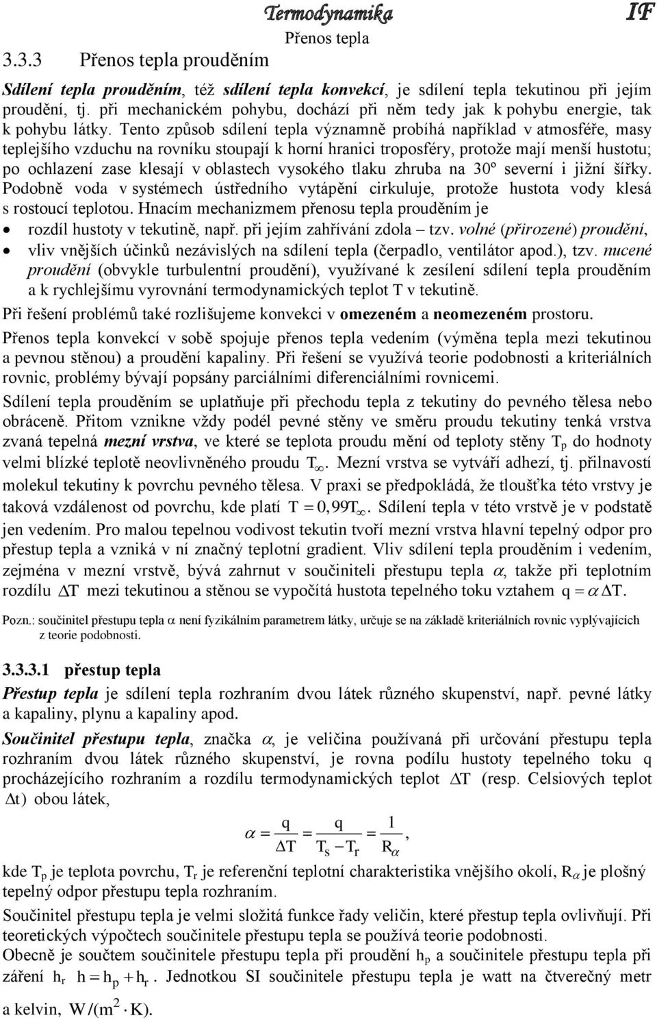 Tento způsob sdílení tepla významně probíhá například v atmosféře, masy teplejšího vzduchu na rovníku stoupají k horní hranici troposféry, protože mají menší hustotu; po ochlazení zase klesají v