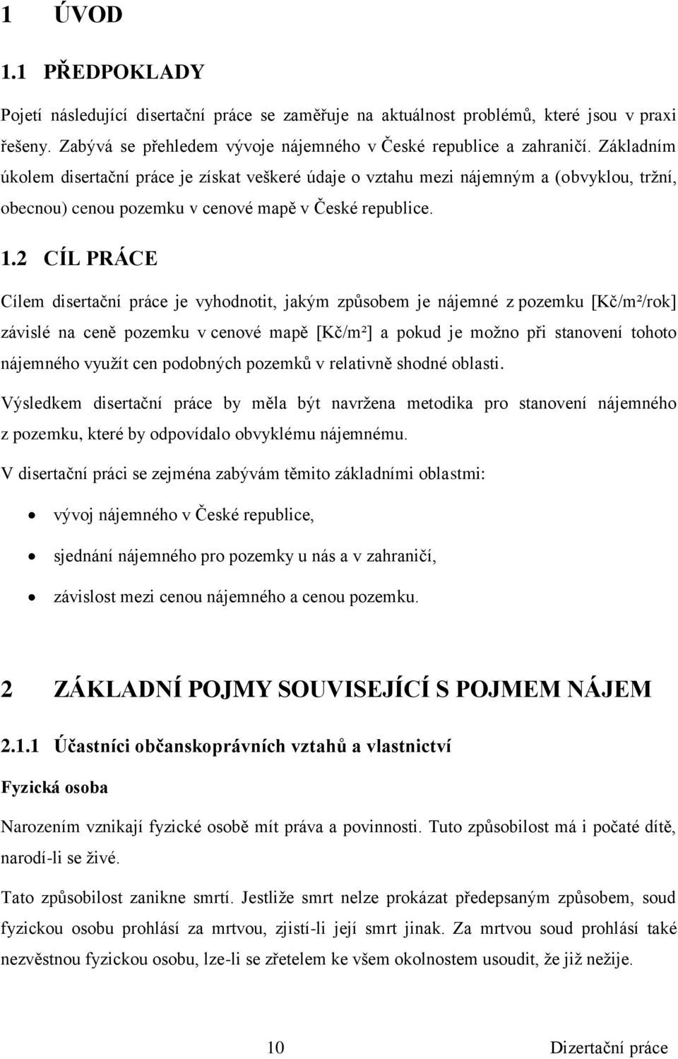 2 CÍL PRÁCE Cílem disertační práce je vyhodnotit, jakým způsobem je nájemné z pozemku [Kč/m²/rok] závislé na ceně pozemku v cenové mapě [Kč/m²] a pokud je možno při stanovení tohoto nájemného využít