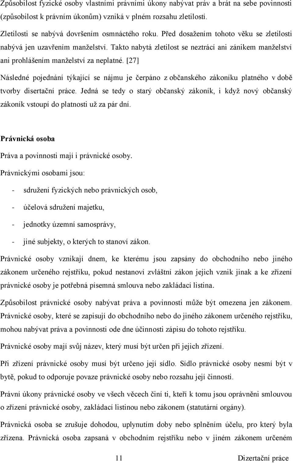 Takto nabytá zletilost se neztrácí ani zánikem manželství ani prohlášením manželství za neplatné.