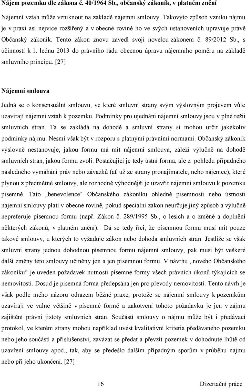 , s účinností k 1. lednu 2013 do právního řádu obecnou úpravu nájemního poměru na základě smluvního principu.