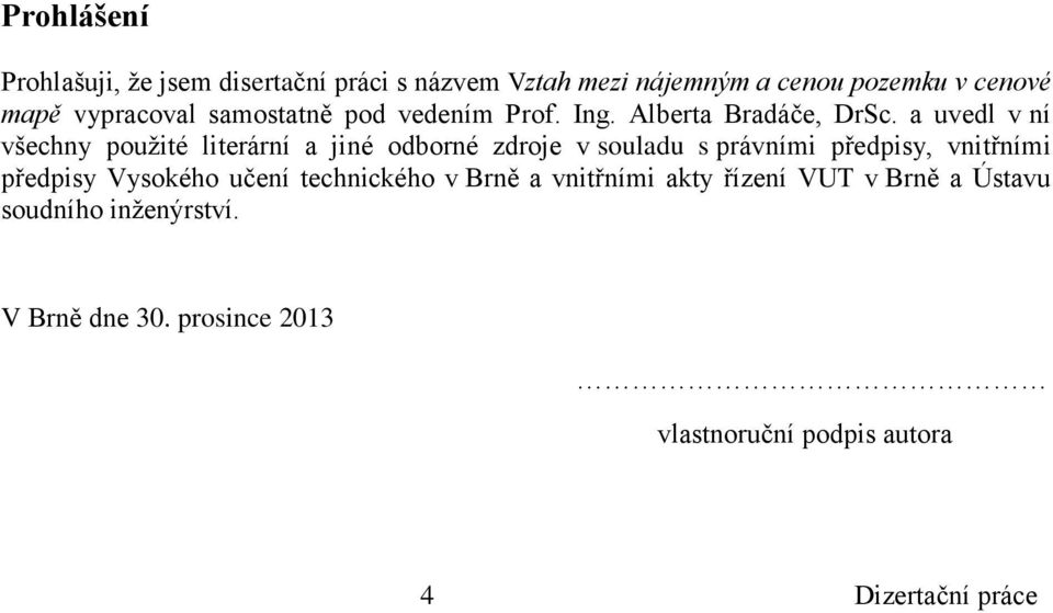 a uvedl v ní všechny použité literární a jiné odborné zdroje v souladu s právními předpisy, vnitřními předpisy