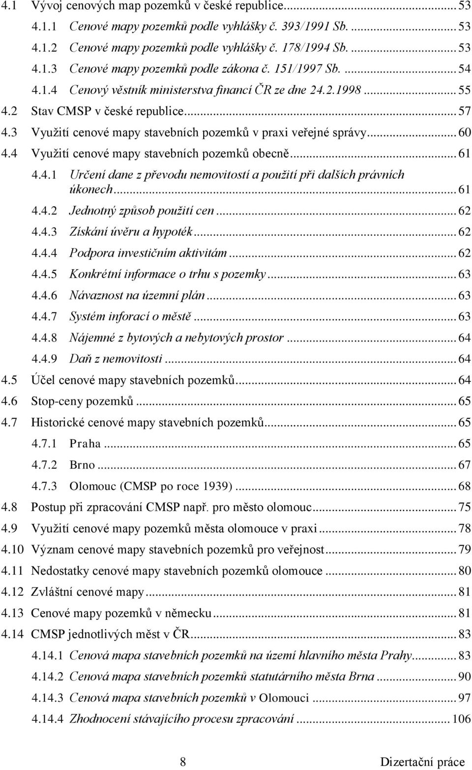 4 Využití cenové mapy stavebních pozemků obecně... 61 4.4.1 Určení dane z převodu nemovitostí a použití při dalších právních úkonech... 61 4.4.2 Jednotný způsob použití cen... 62 4.4.3 Získání úvěru a hypoték.