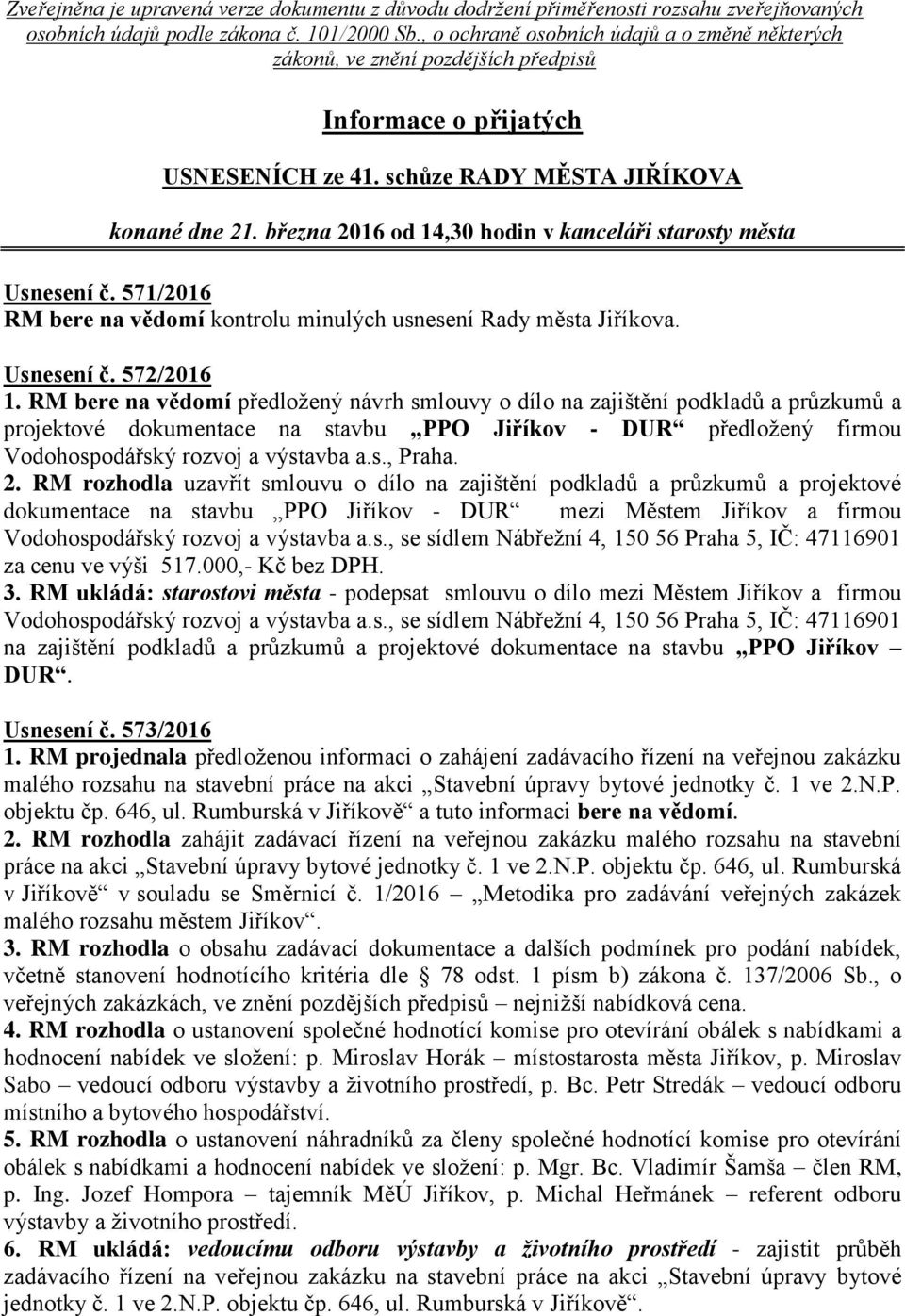 března 2016 od 14,30 hodin v kanceláři starosty města Usnesení č. 571/2016 RM bere na vědomí kontrolu minulých usnesení Rady města Jiříkova. Usnesení č. 572/2016 1.