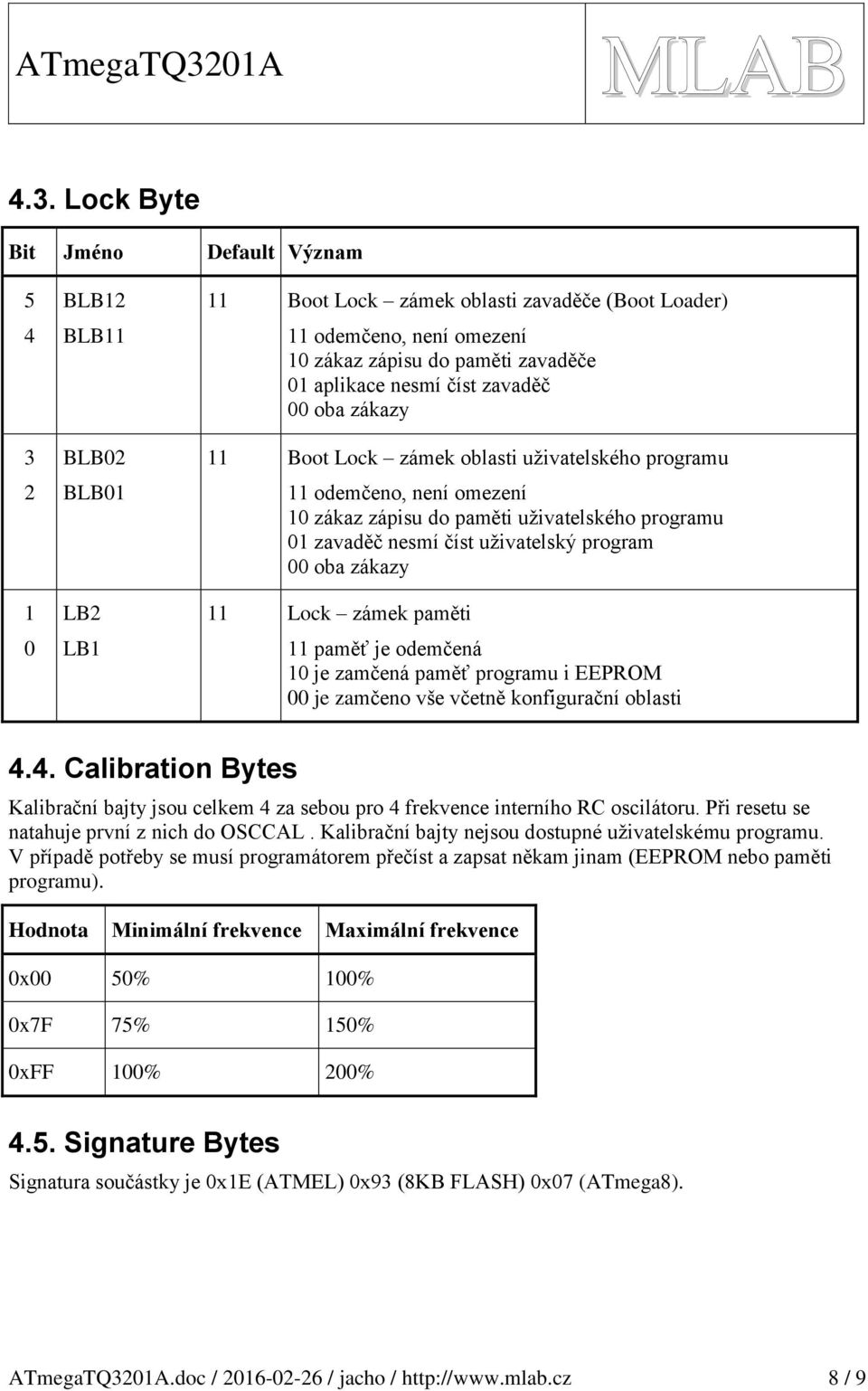 uživatelský program 00 oba zákazy 11 Lock zámek paměti 11 paměť je odemčená 10 je zamčená paměť programu i EEPROM 00 je zamčeno vše včetně konfigurační oblasti 4.