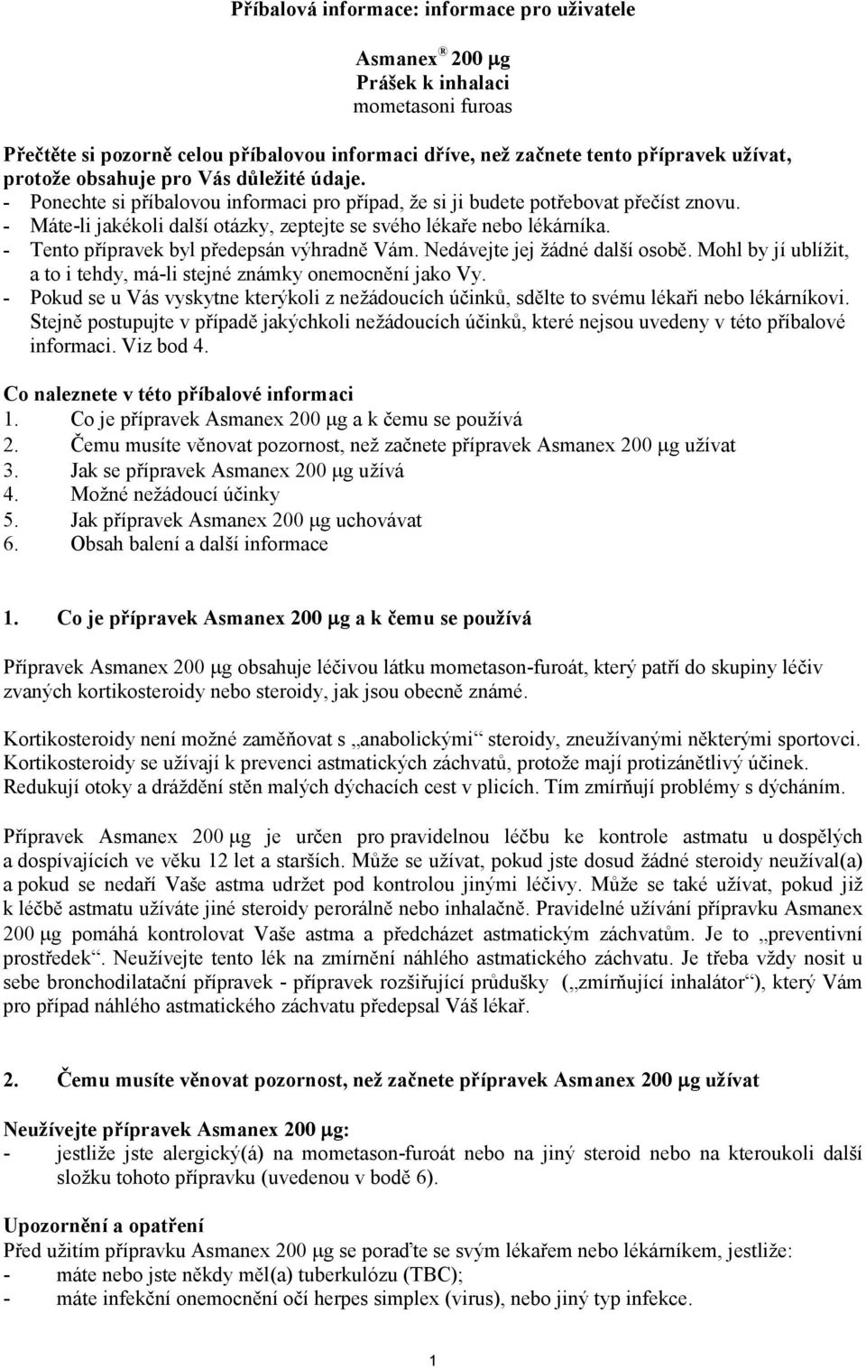 - Tento přípravek byl předepsán výhradně Vám. Nedávejte jej žádné další osobě. Mohl by jí ublížit, a to i tehdy, má-li stejné známky onemocnění jako Vy.