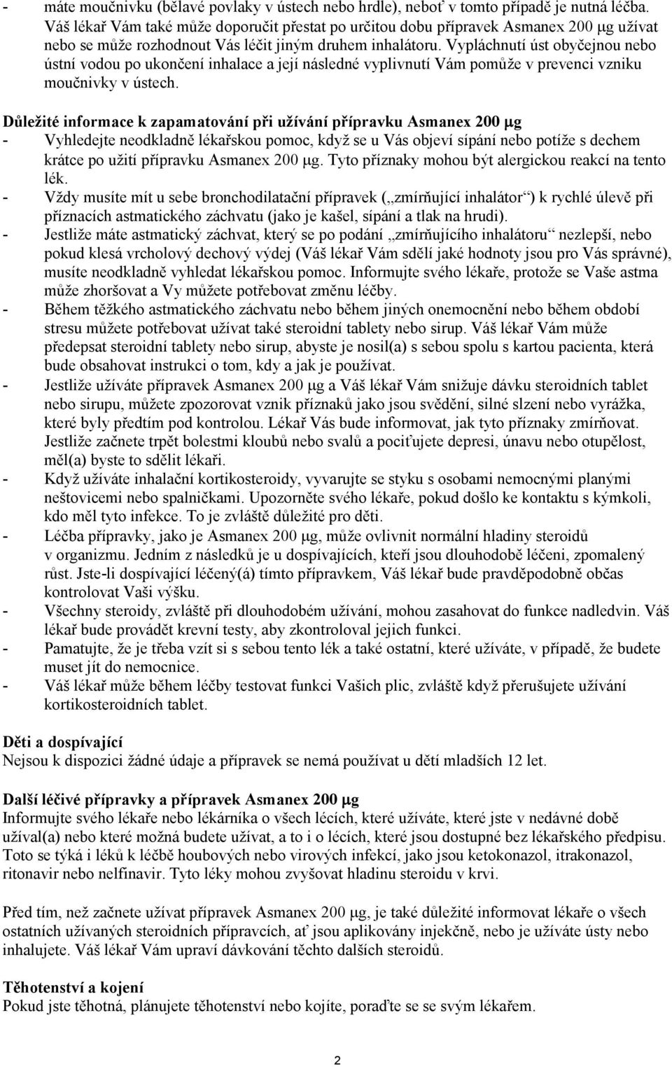 Vypláchnutí úst obyčejnou nebo ústní vodou po ukončení inhalace a její následné vyplivnutí Vám pomůže v prevenci vzniku moučnivky v ústech.