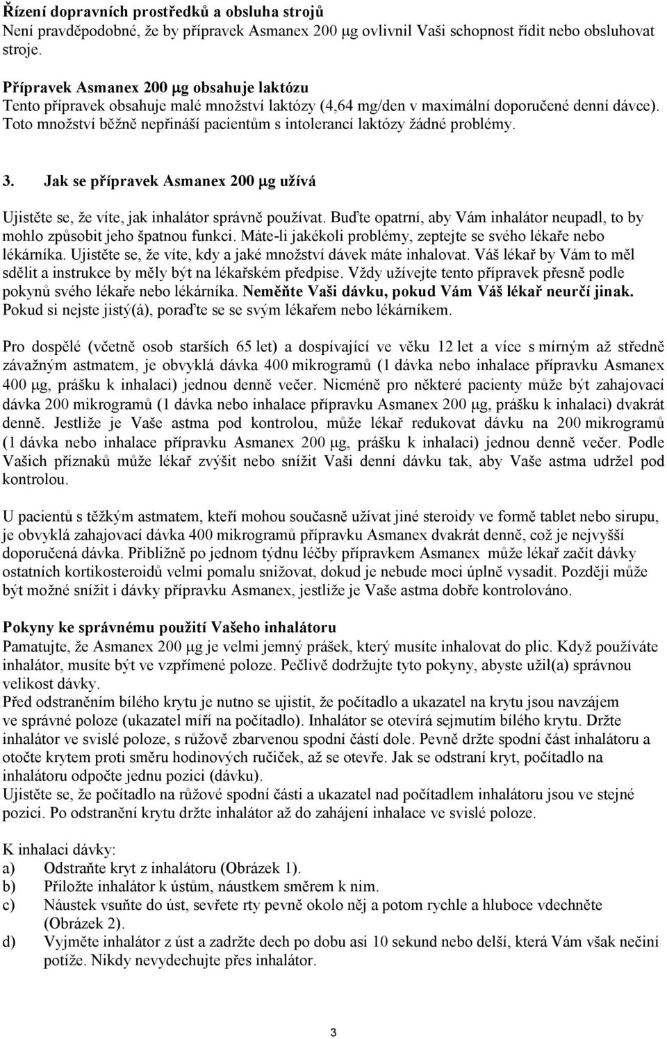Toto množství běžně nepřináší pacientům s intolerancí laktózy žádné problémy. 3. Jak se přípravek Asmanex 200 µg užívá Ujistěte se, že víte, jak inhalátor správně používat.