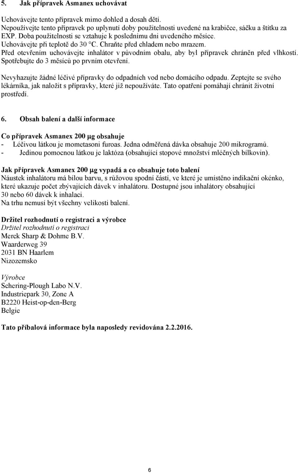 Před otevřením uchovávejte inhalátor v původním obalu, aby byl přípravek chráněn před vlhkostí. Spotřebujte do 3 měsíců po prvním otevření.