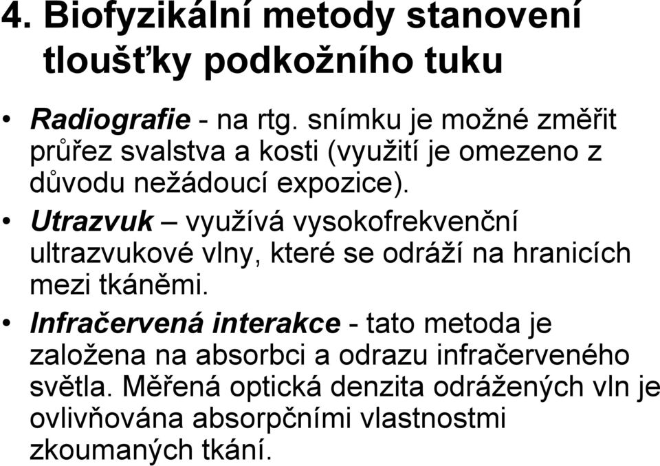 Utrazvuk využívá vysokofrekvenční ultrazvukové vlny, které se odráží na hranicích mezi tkáněmi.