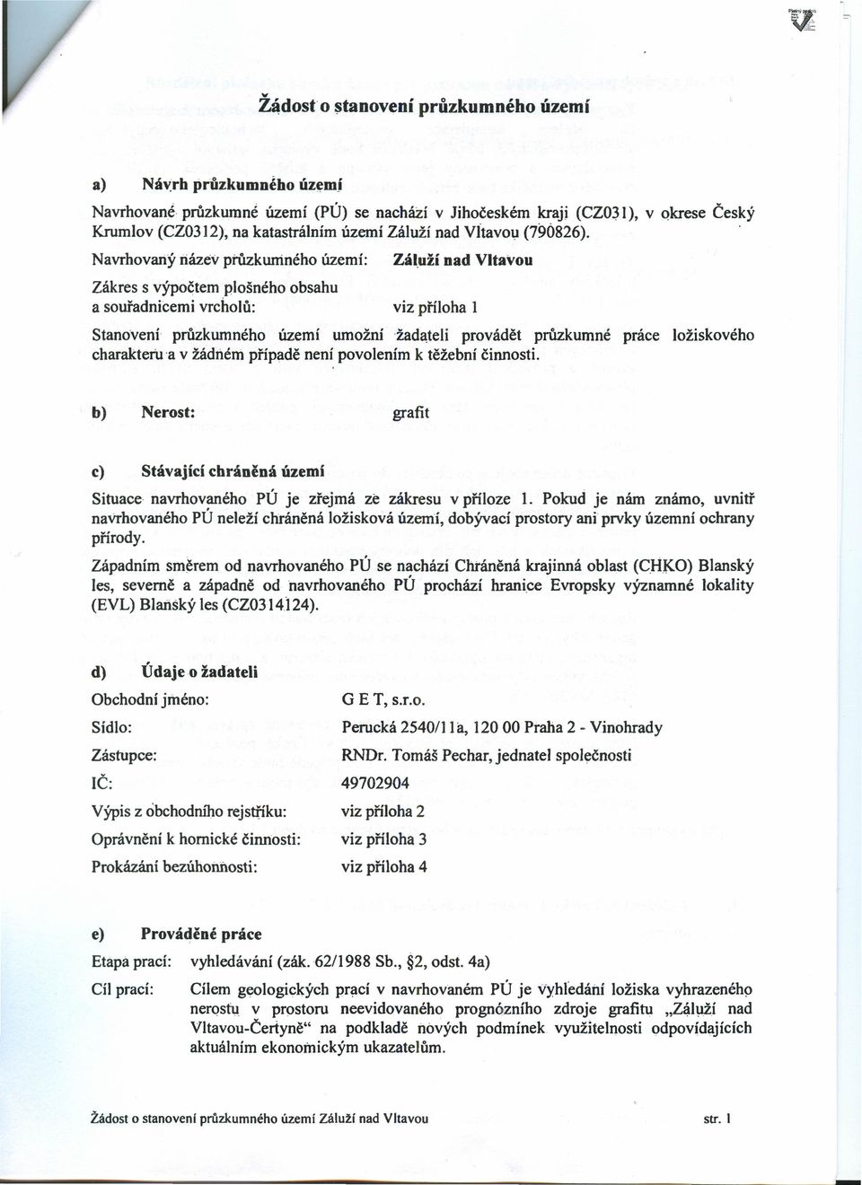 uŽínad Vltavou Zákres s výpočtem plošného obsahu a souřadnicemi vrcholů: viz příloha 1 Stanovení průzkumného území umožní vžadateli provádět průzkumné práce ložiskového charakteru 'a v žádném případě