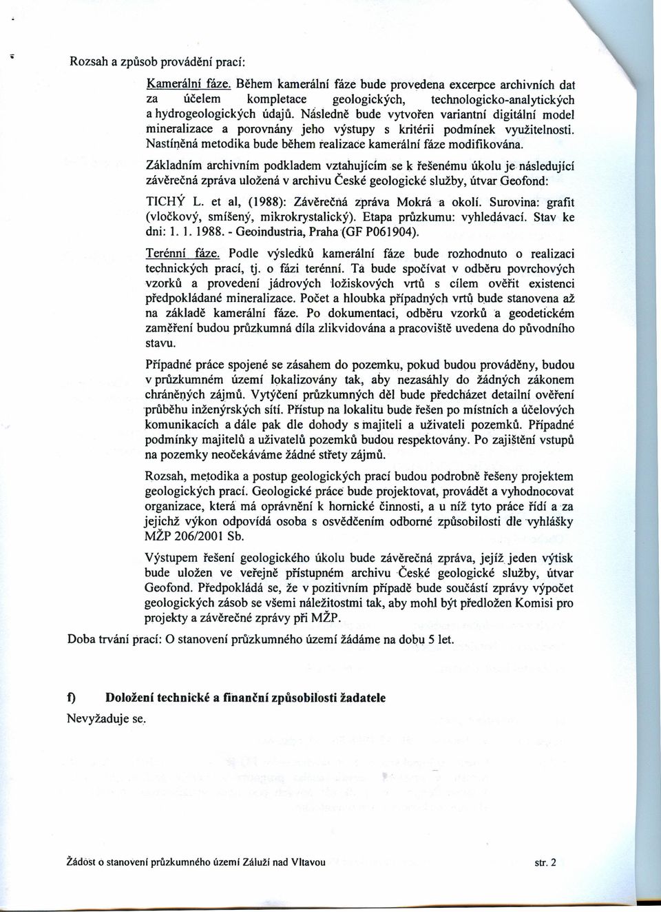 Základním archivním podkladem vztahujícímse k řešenému úkolu je následující závěrečná zpráva uložená v archivu České geologické služby, útvar Geofond: TICHÝ L.
