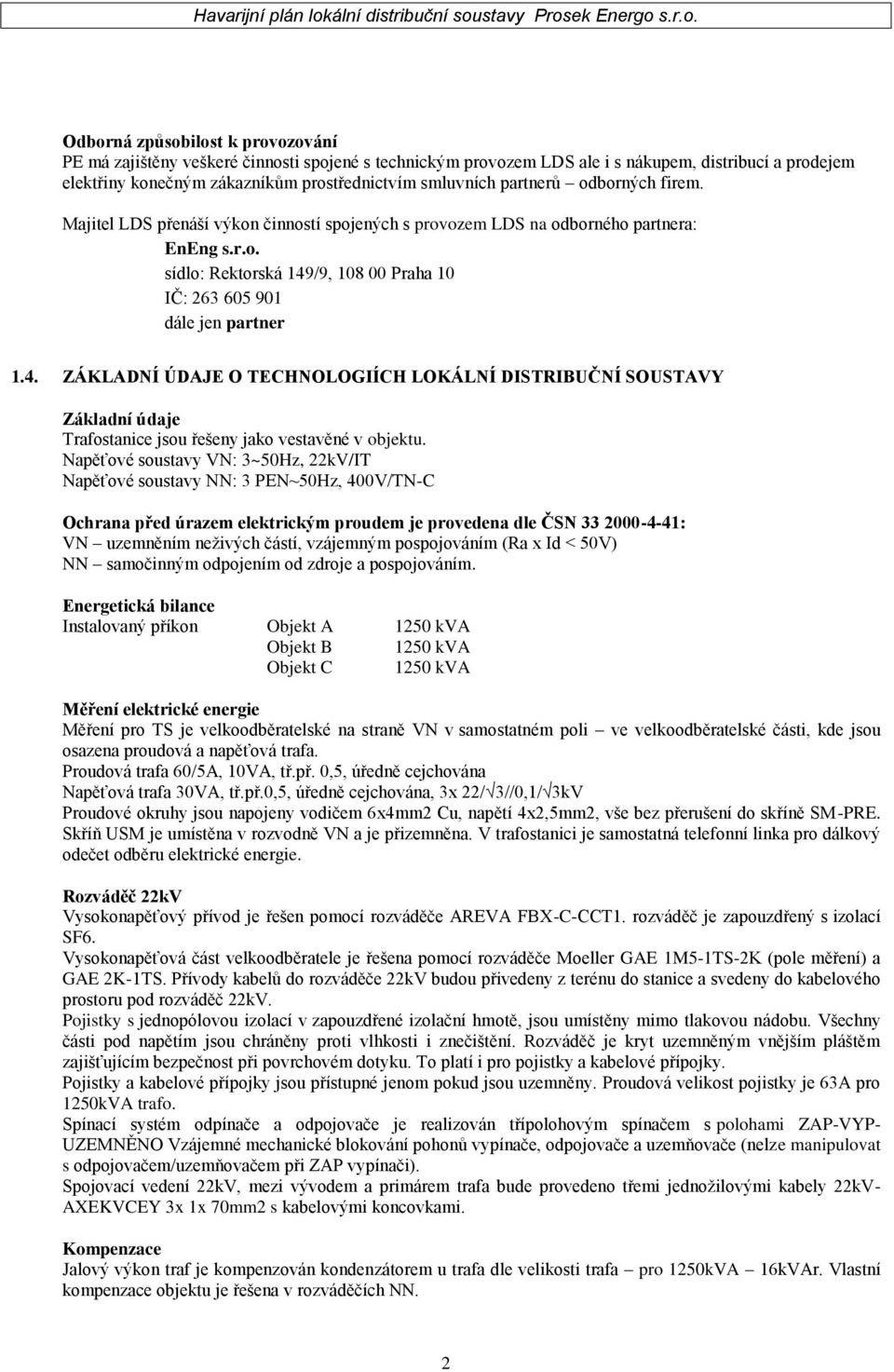 /9, 108 00 Praha 10 IČ: 263 605 901 dále jen partner 1.4. ZÁKLADNÍ ÚDAJE O TECHNOLOGIÍCH LOKÁLNÍ DISTRIBUČNÍ SOUSTAVY Základní údaje Trafostanice jsou řešeny jako vestavěné v objektu.