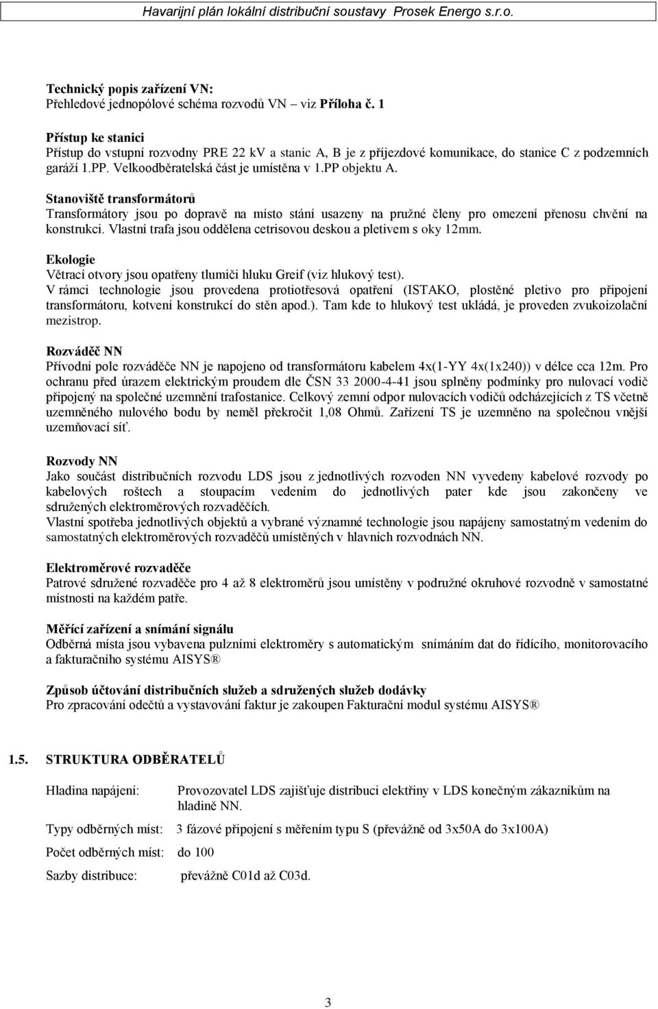 Stanoviště transformátorů Transformátory jsou po dopravě na místo stání usazeny na pružné členy pro omezení přenosu chvění na konstrukci.