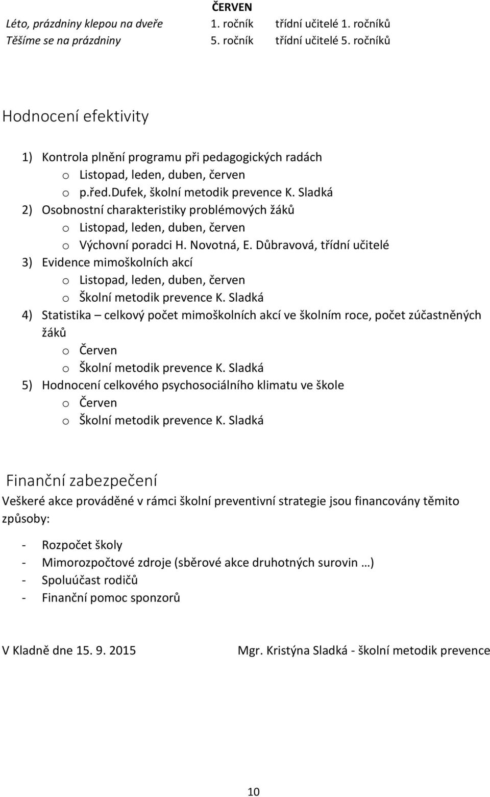 Sladká 2) Osobnostní charakteristiky problémových žáků o Listopad, leden, duben, červen o Výchovní poradci H. Novotná, E.