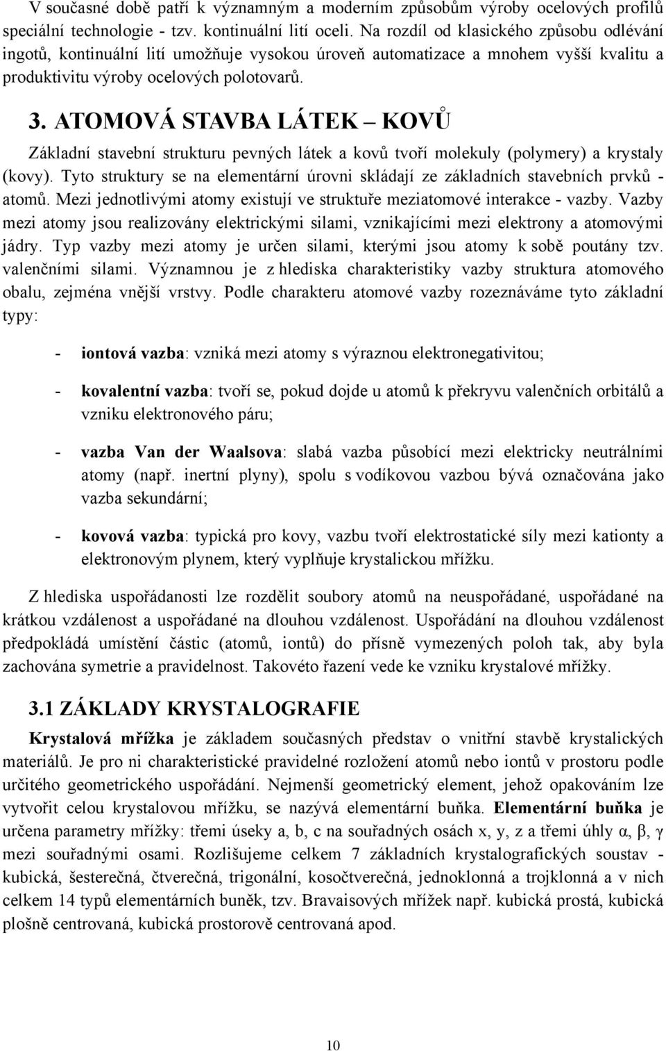 ATOMOVÁ STAVBA LÁTEK KOVŮ Základní stavební strukturu pevných látek a kovů tvoří molekuly (polymery) a krystaly (kovy).