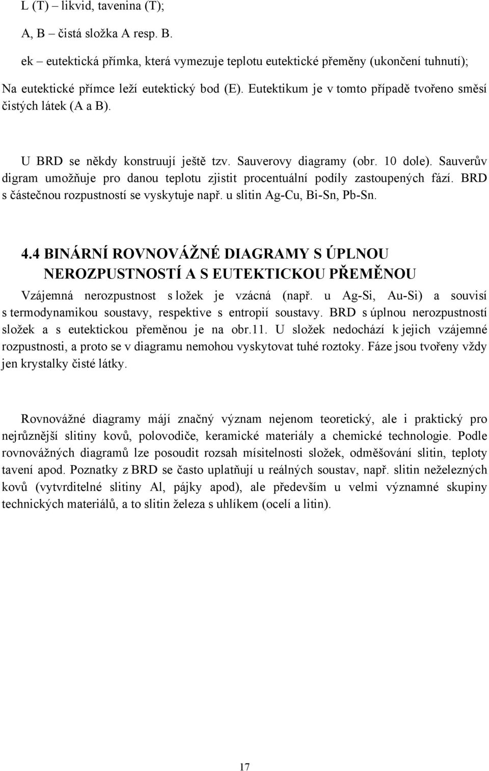 Sauverův digram umožňuje pro danou teplotu zjistit procentuální podíly zastoupených fází. BRD s částečnou rozpustností se vyskytuje např. u slitin Ag-Cu, Bi-Sn, Pb-Sn. 4.