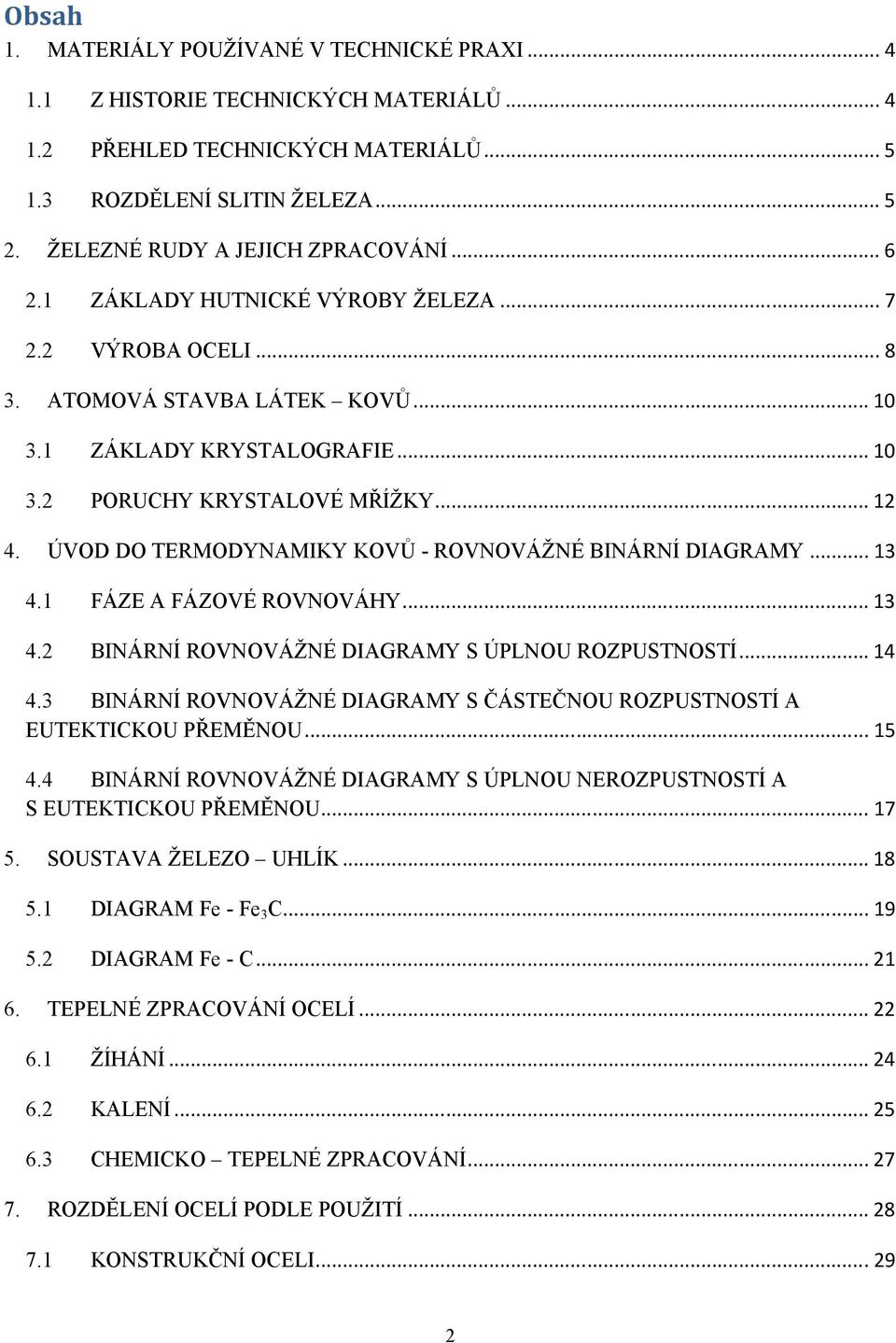 .. 12 4. ÚVOD DO TERMODYNAMIKY KOVŮ - ROVNOVÁŽNÉ BINÁRNÍ DIAGRAMY... 13 4.1 FÁZE A FÁZOVÉ ROVNOVÁHY... 13 4.2 BINÁRNÍ ROVNOVÁŽNÉ DIAGRAMY S ÚPLNOU ROZPUSTNOSTÍ... 14 4.