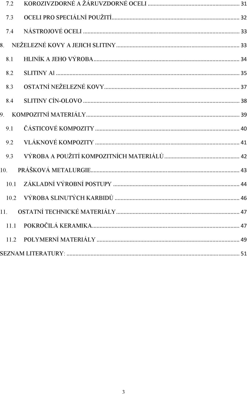 2 VLÁKNOVÉ KOMPOZITY... 41 9.3 VÝROBA A POUŽITÍ KOMPOZITNÍCH MATERIÁLŮ... 42 10. PRÁŠKOVÁ METALURGIE... 43 10.1 ZÁKLADNÍ VÝROBNÍ POSTUPY... 44 10.