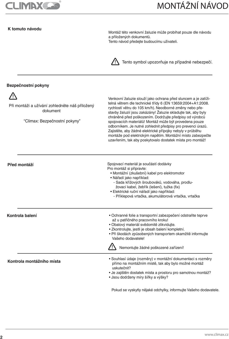 Falls die Anschlußleitungen noch nicht nach außen geführt sind, müssen Sie dem Endkunden die Lage der notwendigen Anschlüsse zeigen. 10 (ZNV) 9 Sind die elektrischen Anschlüsse vorbereitet?